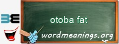 WordMeaning blackboard for otoba fat